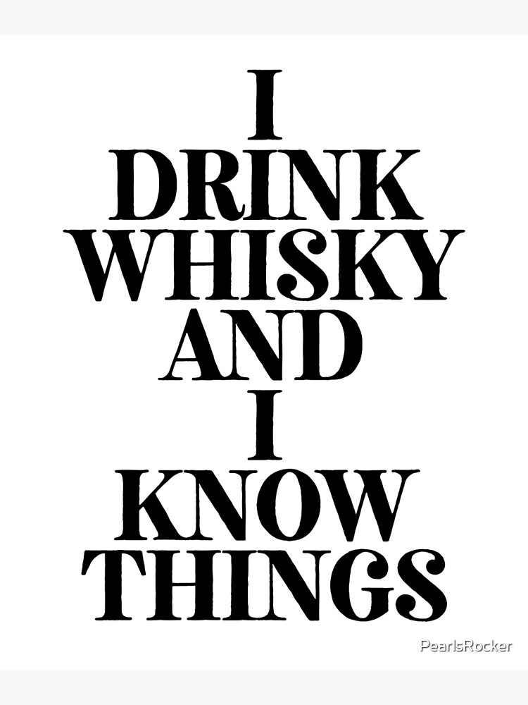 I Drink Whisky And I Know Things Tv Movies Meme Poster For Sale By Pearlsrocker Redbubble