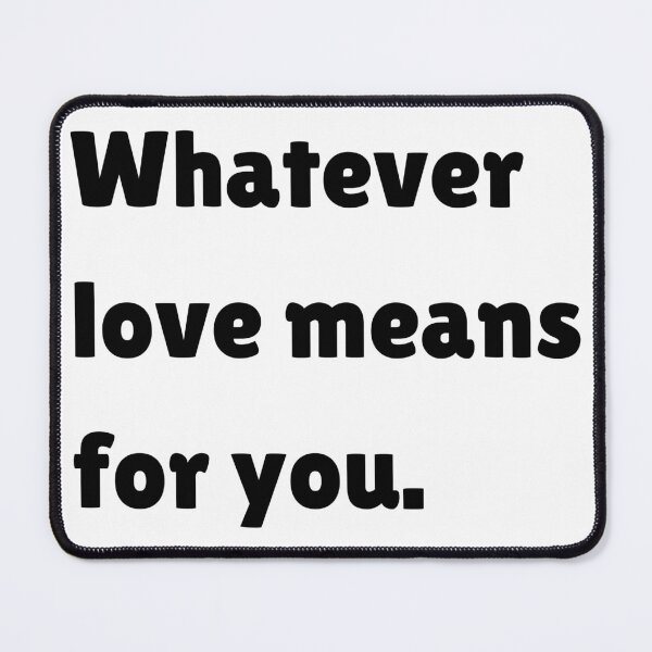 Item preview, Whatever Love Means For You, Funny Relationship Quotes designed and sold by CCKimShop.