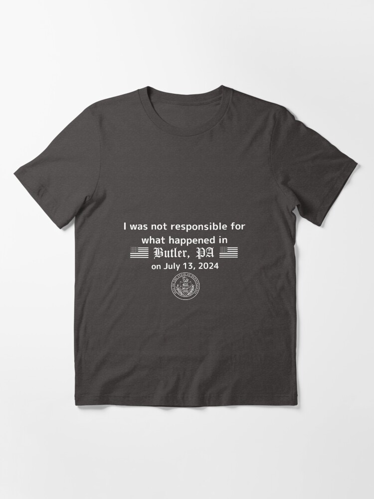 I was not responsible for what happened in Butler, PA on July 13, 2024 Essential T-Shirt