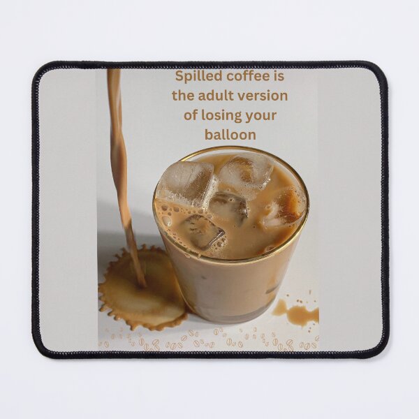 Item preview, Spilled Iced Coffee is like losing your balloon designed and sold by Ideas-BYDESiGN.