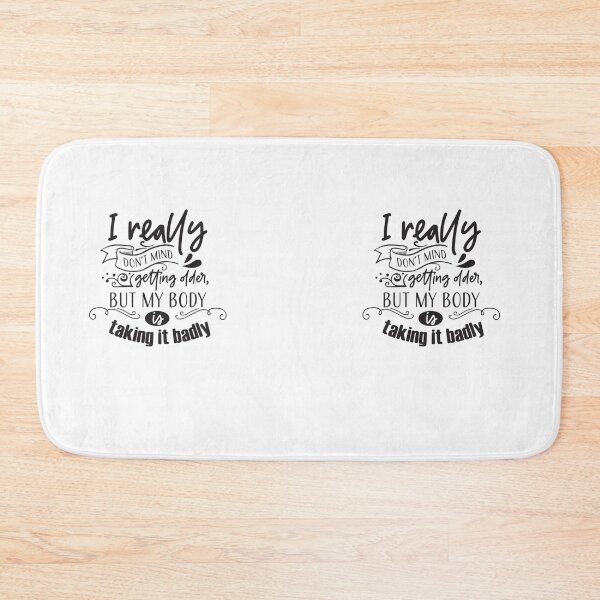Item preview, I Really Don't Mind Getting Older, But My Body is Taking it Badly designed and sold by Mundo Tees.