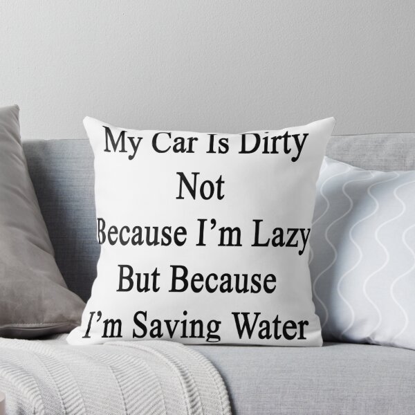 Item preview, My Car Is Dirty Not Because I'm Lazy But Because I'm Saving Water  designed and sold by supernova23.