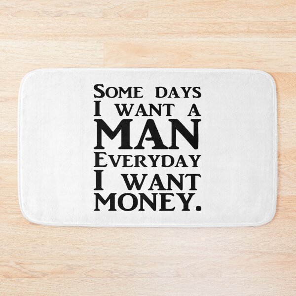 Item preview, SOME DAYS I WANT A MAN EVERYDAY I WANT MONEY. BLACK DESIGN designed and sold by Rejiboustarts.