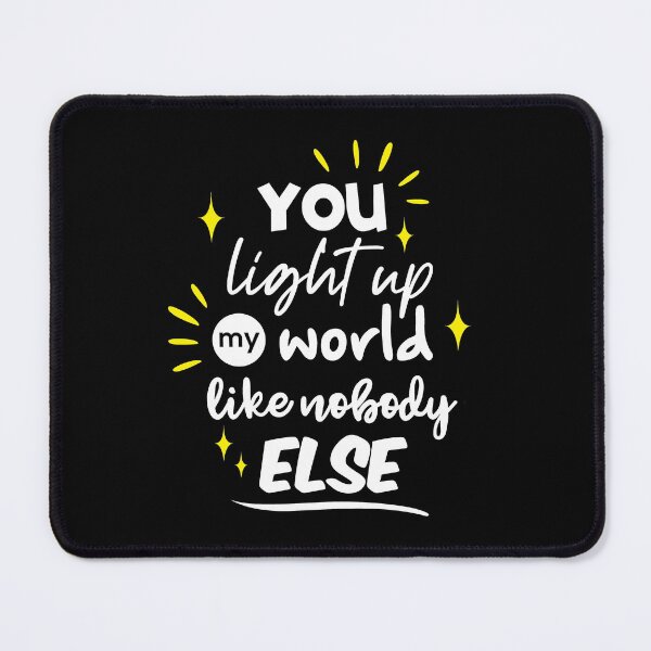 Item preview, You Light Up My World Like Nobody Else designed and sold by Fanverse Merchandise.