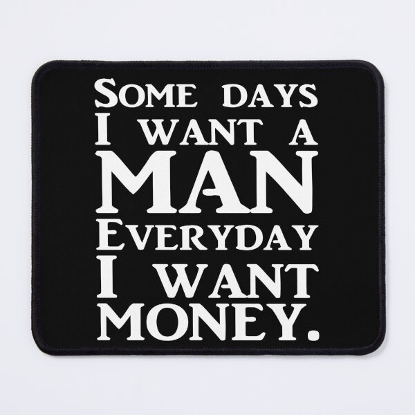 Item preview, SOME DAYS I WANT A MAN EVERYDAY I WANT MONEY. WHITE DESIGN designed and sold by Rejiboustarts.