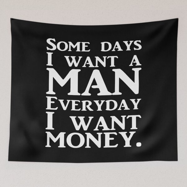 Item preview, SOME DAYS I WANT A MAN EVERYDAY I WANT MONEY. WHITE DESIGN designed and sold by Rejiboustarts.