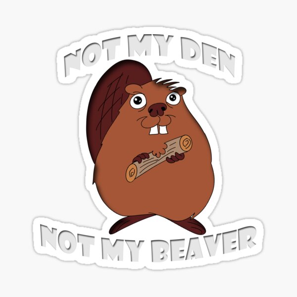 Item preview, Not My Den Not My Beaver - Not My Problem  designed and sold by TheLeeryLeaf.