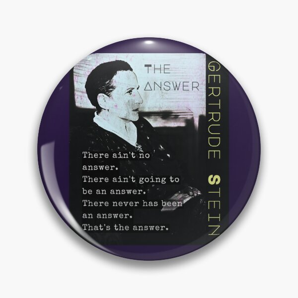 Item preview, Gertrude Stein quote: There ain't no answer. There ain't going to be an answer. There never has been an answer. That's the answer. designed and sold by artbleed.