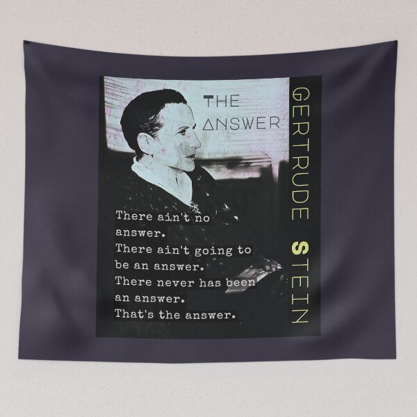 Item preview, Gertrude Stein quote: There ain't no answer. There ain't going to be an answer. There never has been an answer. That's the answer. designed and sold by artbleed.