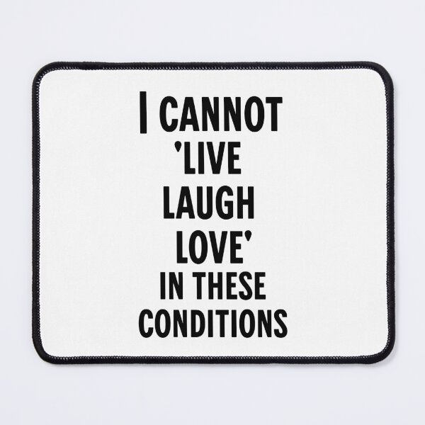 Item preview, I Cannot Live, Laugh, Love in These Conditions designed and sold by musthavewords.