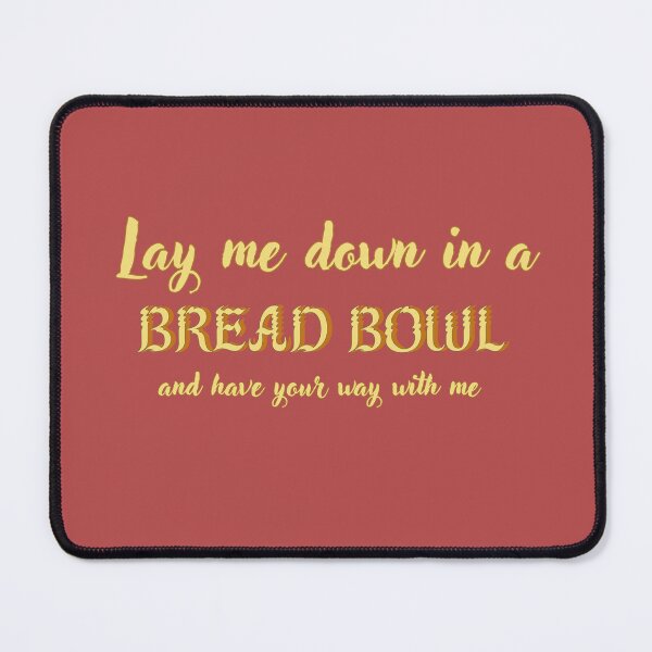 Item preview, Lay Me Down In A Bread Bowl And Have Your Way With Me designed and sold by reillysgal.