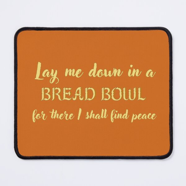 Item preview, Lay Me Down In A Bread Bowl, For There I Shall Find Peace designed and sold by reillysgal.