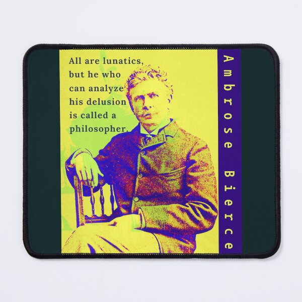 Item preview, Ambrose Bierce quote: All are lunatics, but he who can analyze his delusion is called a philosopher. designed and sold by artbleed.