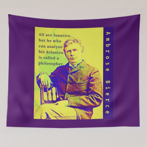 Item preview, Ambrose Bierce quote: All are lunatics, but he who can analyze his delusion is called a philosopher. designed and sold by artbleed.