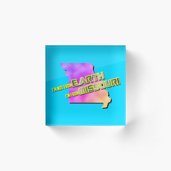 I'm not from Earth, I'm from Missouri Acrylic Block