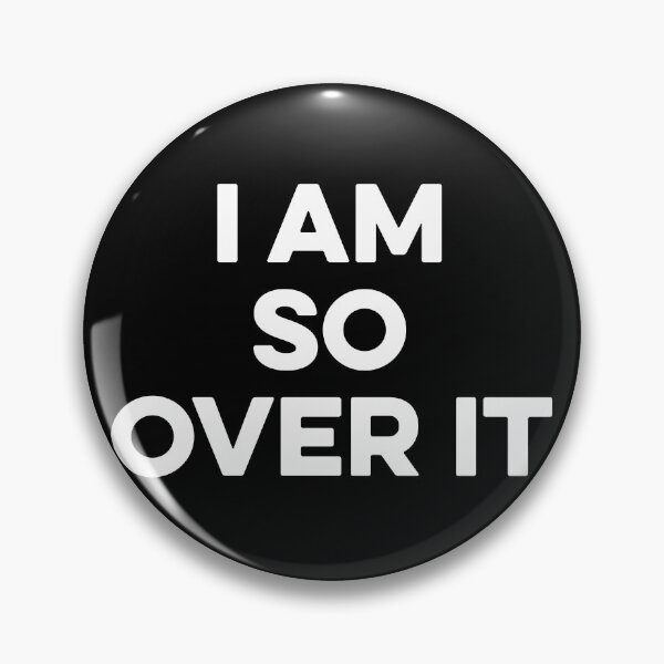 Item preview, I Am So Over it designed and sold by zeviwanty.