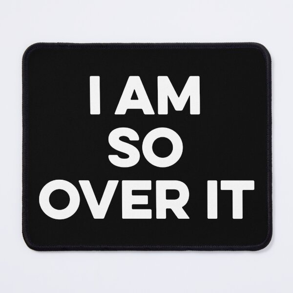 Item preview, I Am So Over it designed and sold by zeviwanty.