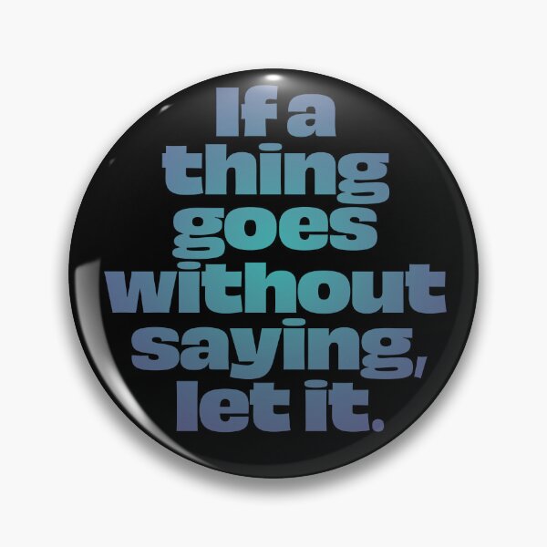 Item preview, If a thing goes without saying, let it. v.1 designed and sold by x1brett.