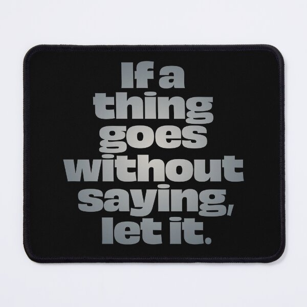 Item preview, If a thing goes without saying, let it. v.4 designed and sold by x1brett.
