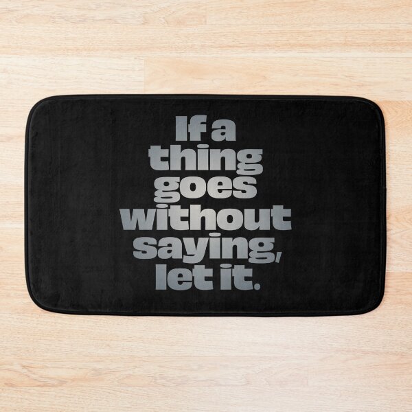 Item preview, If a thing goes without saying, let it. v.4 designed and sold by x1brett.