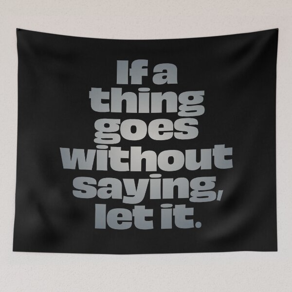 Item preview, If a thing goes without saying, let it. v.4 designed and sold by x1brett.