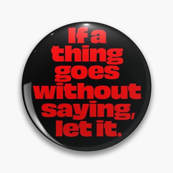 Item preview, If a thing goes without saying, let it. v.5 designed and sold by x1brett.