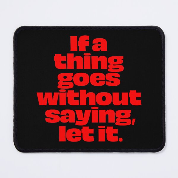 Item preview, If a thing goes without saying, let it. v.5 designed and sold by x1brett.
