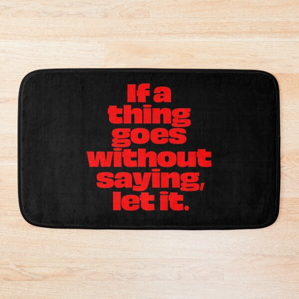 Item preview, If a thing goes without saying, let it. v.5 designed and sold by x1brett.
