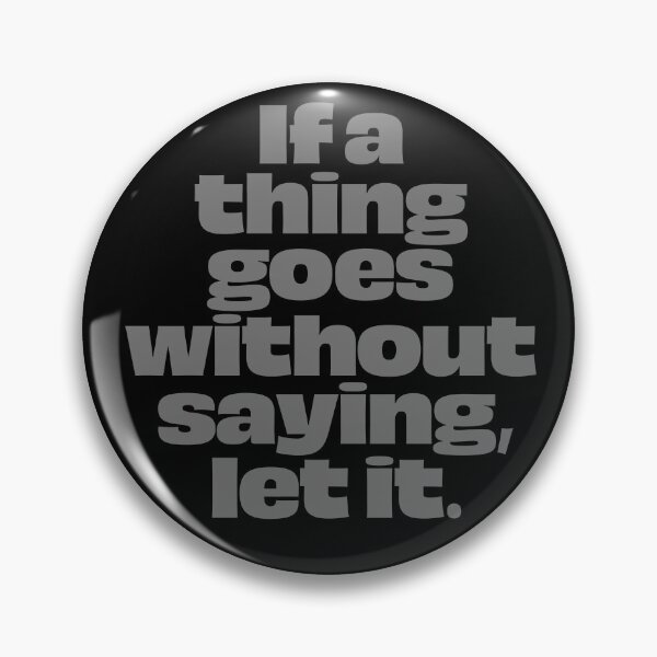 Item preview, If a thing goes without saying, let it. v.6 designed and sold by x1brett.