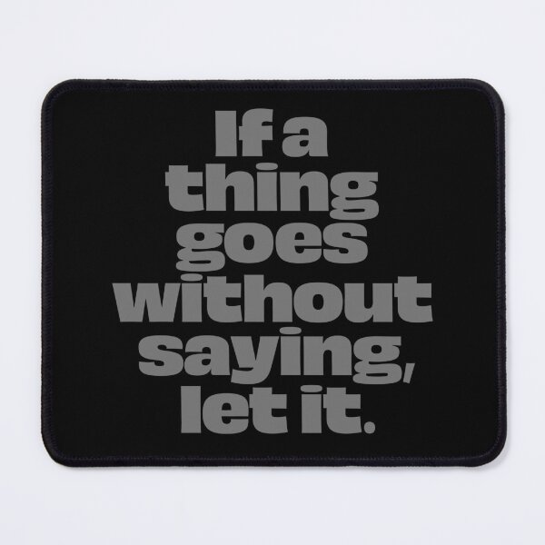 Item preview, If a thing goes without saying, let it. v.6 designed and sold by x1brett.