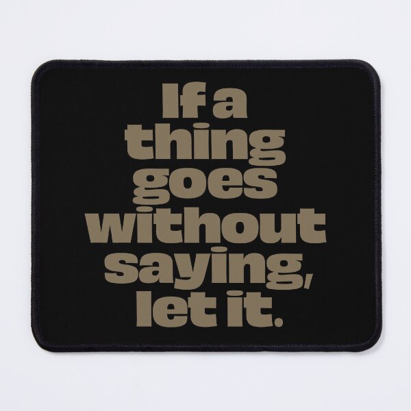 Item preview, If a thing goes without saying, let it. v.7 designed and sold by x1brett.
