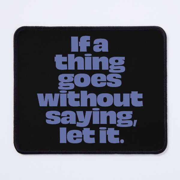 Item preview, If a thing goes without saying, let it. v.8 designed and sold by x1brett.