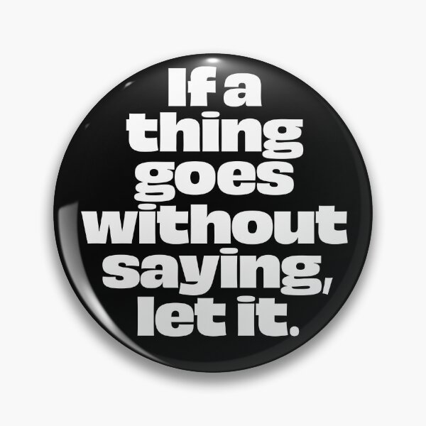 Item preview, If a thing goes without saying, let it. v.9 designed and sold by x1brett.