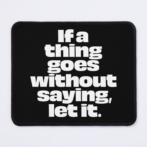 Item preview, If a thing goes without saying, let it. v.9 designed and sold by x1brett.