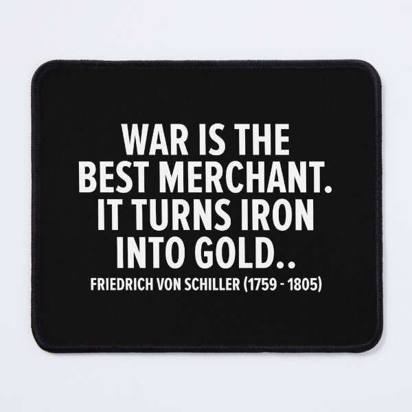 Item preview, "War is the Best Merchant. It Turns Iron into Gold." - Friedrich von Schiller (1759 - 1805) designed and sold by Boogosh.
