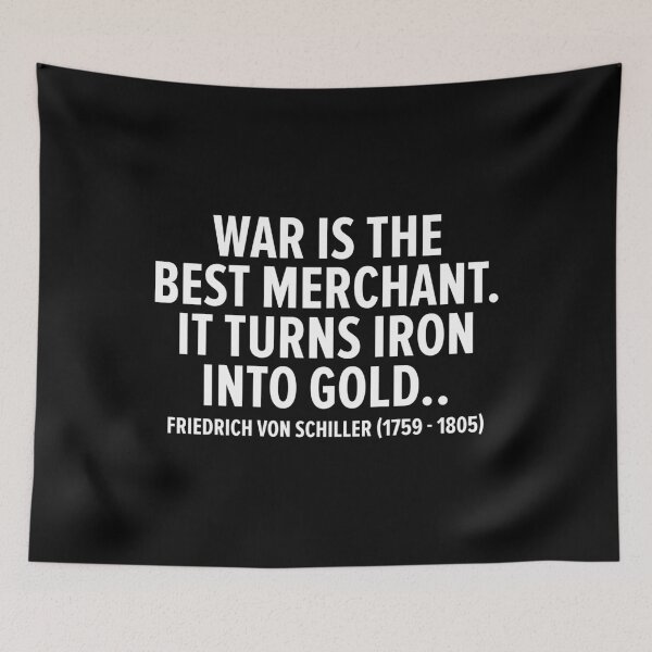 Item preview, "War is the Best Merchant. It Turns Iron into Gold." - Friedrich von Schiller (1759 - 1805) designed and sold by Boogosh.