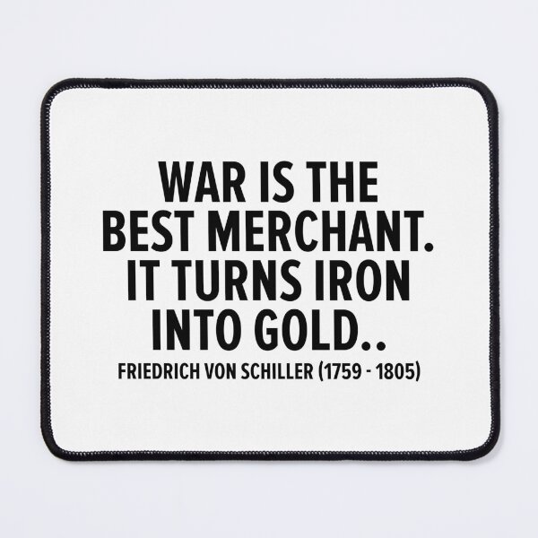 Item preview, "War is the Best Merchant. It Turns Iron into Gold." - Friedrich von Schiller (1759 - 1805) designed and sold by Boogosh.