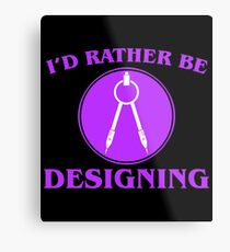 I'd Rather Be Designing Metal Print