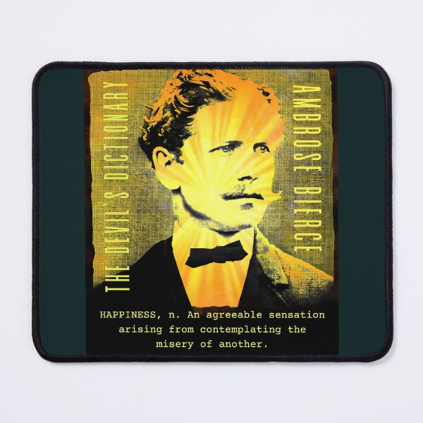 Item preview, Ambrose Bierce quote: HAPPINESS, n. An agreeable sensation arising from contemplating the misery of another. designed and sold by artbleed.