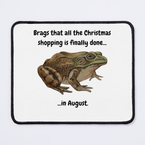 Item preview, Brags that all the Christmas shopping is finally done...in August - Bullfrog designed and sold by David Irvine.
