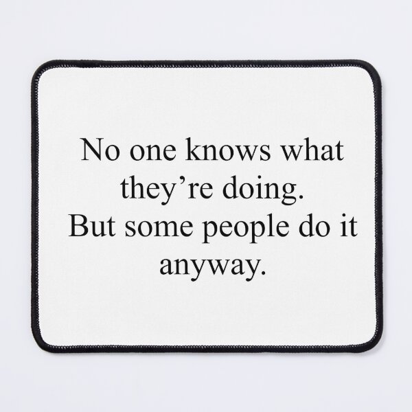 Item preview, No one knows what they're doing. But some people do it anyway. designed and sold by everythingerin6.