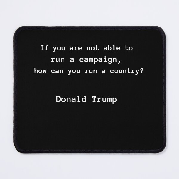 Item preview,  DONALD TRUMP QUOTE- IF YOU'RE NOT ABLE TO RUN A CAMPAIGN, HOW CAN YOU RUN A COUNTY? designed and sold by PatriotCat.