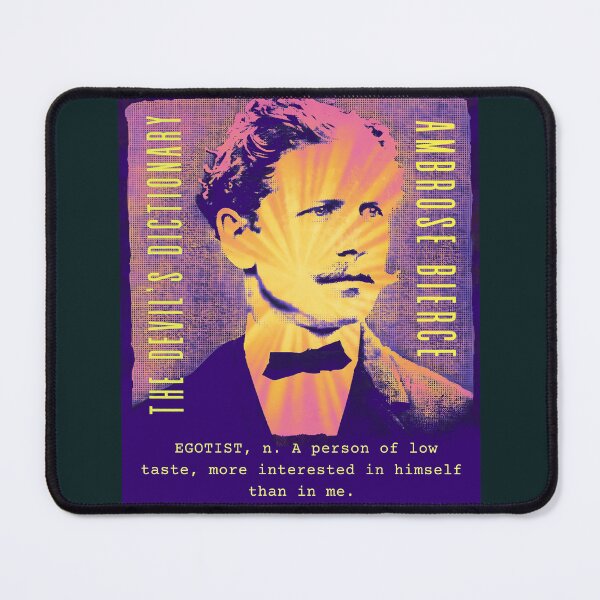 Item preview, Ambrose Bierce quote: EGOTIST, n. A person of low taste, more interested in himself than in me. designed and sold by artbleed.