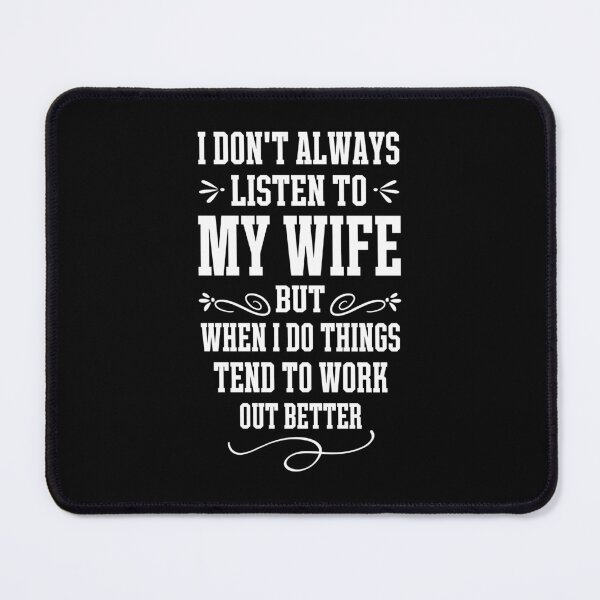 Item preview, I don’t always listen to my wife, but when I do, things tend to work out better designed and sold by Amerchbiz.