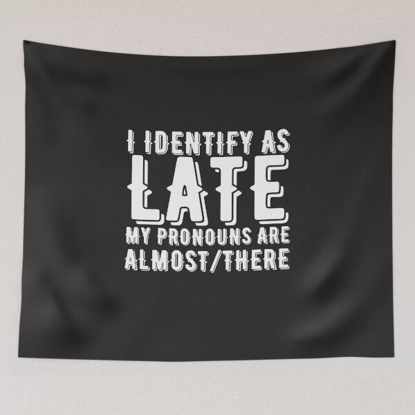 Item preview,  I Identify As Late My Pronouns Are Almost There designed and sold by Soufyan06.