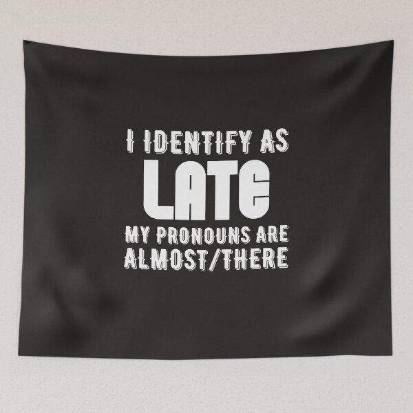 Item preview, I Identify As Late My Pronouns Are Almost There designed and sold by Soufyan06.