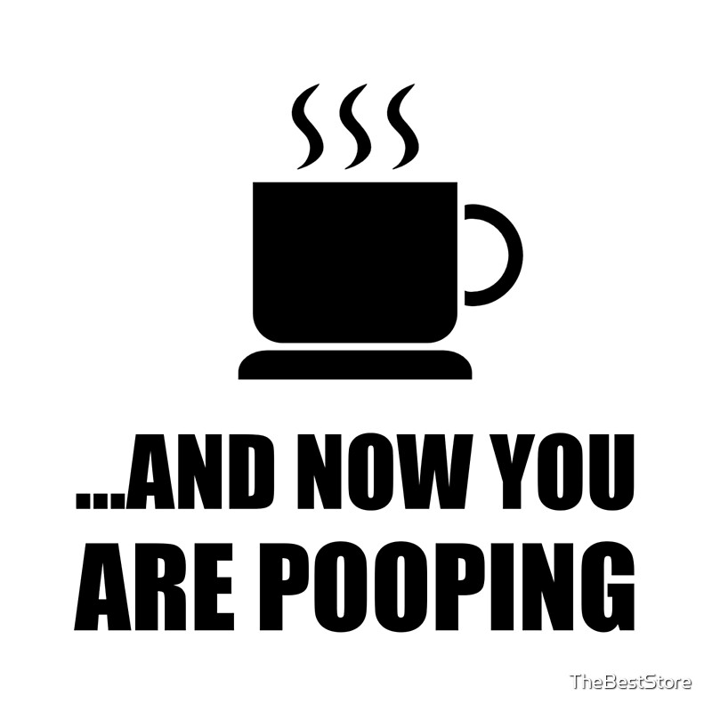 "Now You Are Pooping Coffee" by TheBestStore Redbubble