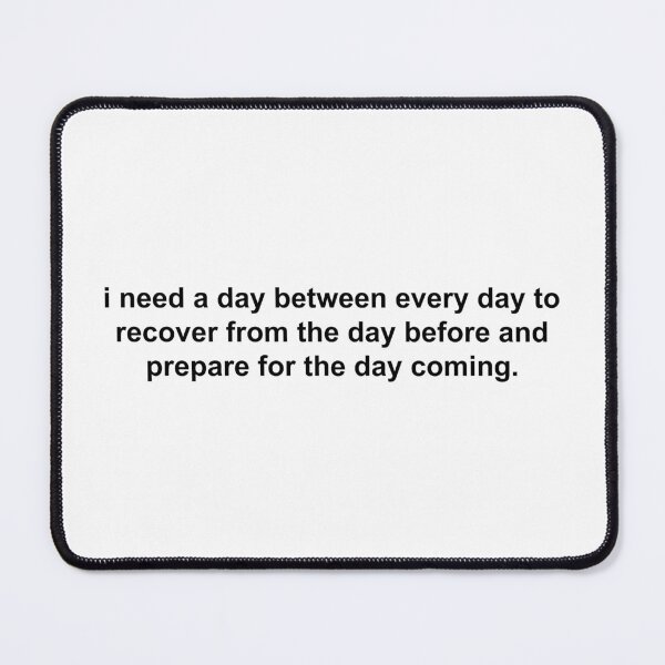 Item preview, i need a day between every day to recover from the day before and prepare for the day coming designed and sold by KingaDesigns.