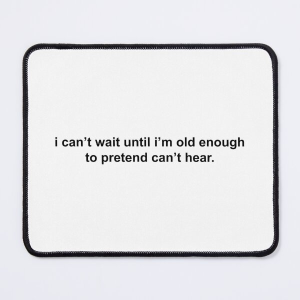 Item preview, i can’t wait until i’m old enough to pretend can’t hear designed and sold by KingaDesigns.