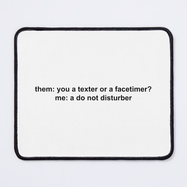Item preview, them you a texter or a facetimer me a do not disturber designed and sold by KingaDesigns.